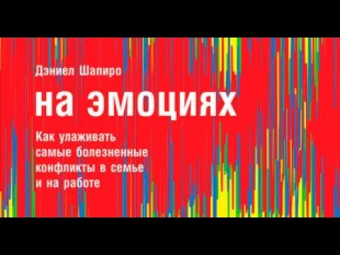 На эмоциях. Как улаживать самые болезненные конфликты в семье и на работе. Дэниел Шапиро