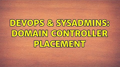 DevOps & SysAdmins: Domain Controller Placement