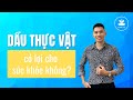 Dầu Thực Vật Có Thực Sự Tốt Cho Sức Khỏe Không? | Nam Hà