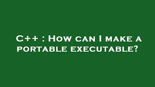 C++ : How can I make a portable executable