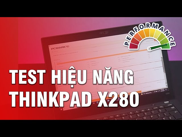 Test hiệu năng ThinkPad X280: Chuẩn GIÁ RẺ - HIỆU NĂNG CAO!