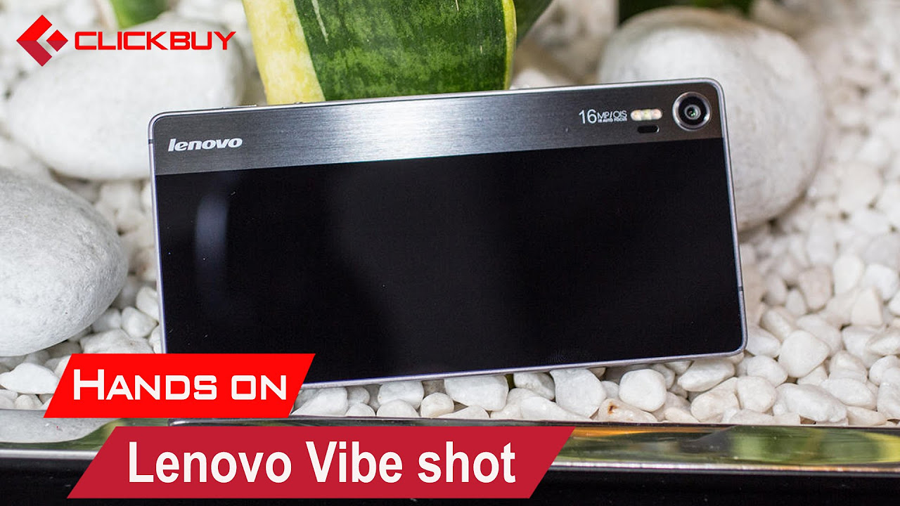 lenovo vibe shot สเปค New Update Trên tay Lenovo Vibe Shot - Máy đẹp, hoàn thiện tốt, camera ngon - Clickbuy's Channel