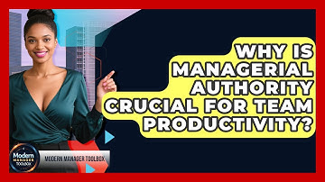 Why Is Managerial Authority Crucial For Team Productivity? - Modern Manager Toolbox