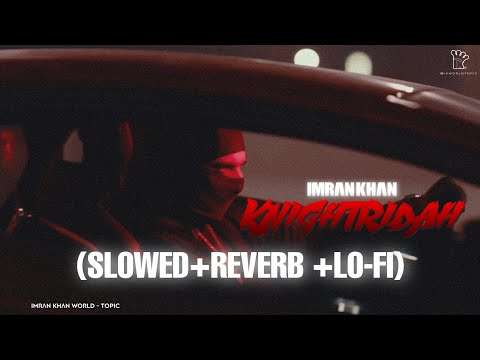 Knightridah [Slowed+Reverb] Full Song | Imran Khan | Lo-Fi | Ikworldtopic