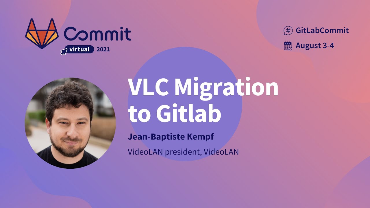 Commit Virtual 2021: VLC Migration to Gitlab - YouTube