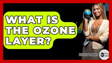 What Is The Ozone Layer? - Physics Frontier