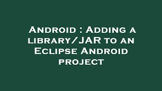 Android : Adding a library/JAR to an Eclipse Android project
