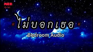 ไม่บอกเธอ - Bedroom Audio (เนื้อเพลง)