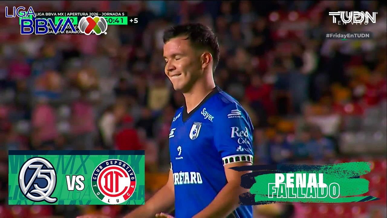 ¡QUÉ HORRIBLE COBRO! Querétaro vs Toluca | Liga MX - Jornada 5 Apertura 2026 | TUDN