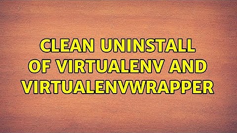 Ubuntu: Clean uninstall of virtualenv and virtualenvwrapper (2 Solutions!!)