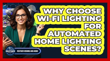 Why Choose Wi-Fi Lighting For Automated Home Lighting Scenes? - NextGen Viewing and Audio