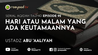 Serial Aqidah Tauhid Eps 92 | Ustadz Abu 'Aaliyah - Hari Atau Malam Yang Ada Keutamaannya