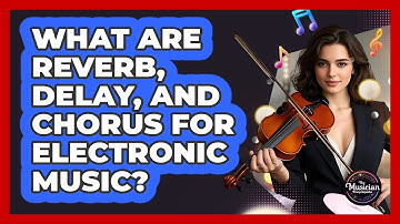 What Are Reverb, Delay, And Chorus For Electronic Music? - The Musician Encyclopedia