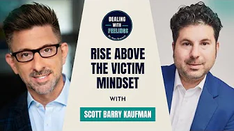 Scott Barry Kaufman on Rise Above, Victim Mindset & Radical Empowerment | Dealing With Feelings