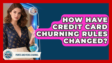 How Have Credit Card Churning Rules Changed? - Points and Perks Channel