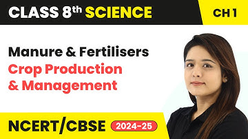 Manure and Fertilisers - Crop Production and Management | Class 8 Science Chapter 1 | CBSE 2024