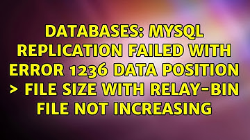 MySql replication failed with error 1236 data position ＞ file size with relay-bin file not...