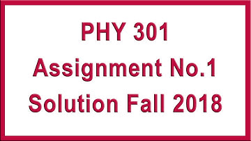 PHY301 Assignment 1 Solution Fall 2018 || Virtual University || SSS