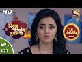 Rishta Likhenge Hum Naya - Ep 127 - Full Episode - 2nd May, 2018