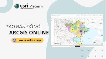 EsriVN | Hướng dẫn tạo bản đồ với ArcGIS Online