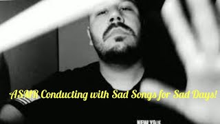 ASMR Conducting with Sad Songs for Sad Days!