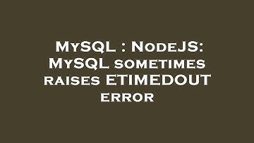 MySQL : NodeJS: MySQL sometimes raises ETIMEDOUT error