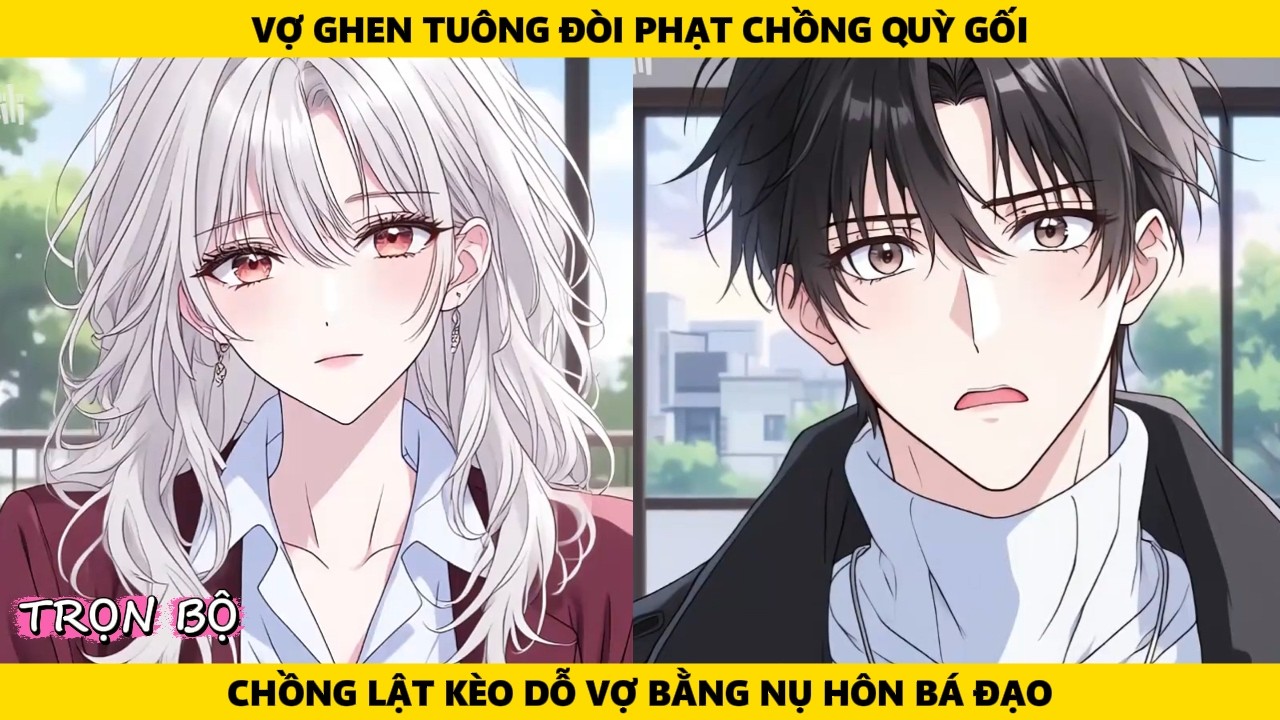 Full | Vợ Ghen Tuông Đòi Phạt Chồng Quỳ Gối - Chồng Lật Kèo Dỗ Vợ Bằng Nụ Hôn Bá Đạo