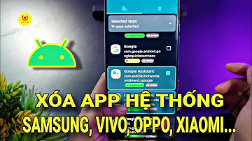 Cách Xóa Ứng Dụng Hệ Thống Xiaomi, Samsung, Oppo, Vivo, Redmi Tối Ưu Hóa Thiết Bị Không Cần Root