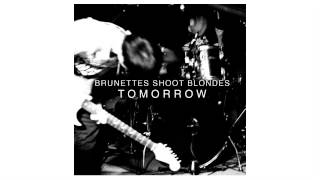 Video thumbnail of "Brunettes Shoot Blondes - Tomorrow"