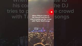 Pitbull is late to his concert so DJ tries to pump up the crowd with Taylor Swift songs #TaylorSwift