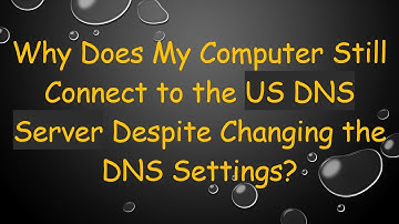 Why Does My Computer Still Connect to the US DNS Server Despite Changing the DNS Settings?