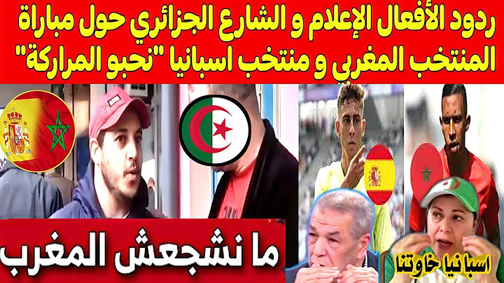الاعلام الجزائري🎙🎤ردود الأفعال الإعلام و الشارع الجزائري حول مباراة لمنتخب المغربي و منتخب اسبانيا💥💯