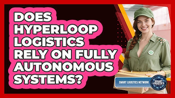 Does Hyperloop Logistics Rely On Fully Autonomous Systems? - Smart Logistics Network