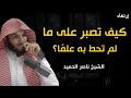 كيف تصبر على ما لم تحط به علمًا؟ كلام يخترق روحك اغمض عينك واستمتع. كلام جميل | الشيخ ناصر الحميد