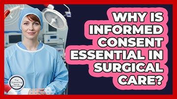 Why Is Informed Consent Essential In Surgical Care?