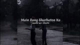 Main Rang Sharbaton Ka (speed up reverb)