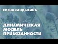 Введение в динамическую модель привязанности // Елена Кандыбина