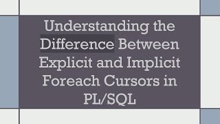 Understanding the Difference Between Explicit and Implicit Foreach Cursors in PL/SQL