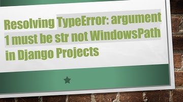 Resolving TypeError: argument 1 must be str not WindowsPath in Django Projects