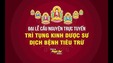 Trực tiếp: Đại lễ cầu nguyện trực tuyến Trì Tụng Kinh Dược Sư - Dịch Bệnh Sớm Tiêu Trừ 27/7/2021