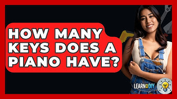 How Many Keys Does A Piano Have? - LearnToDIY360.com