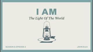 I AM: The Light of the World // John 8, 9 // S5-E2