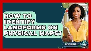 How To Identify Landforms On Physical Maps? - The Student Atlas