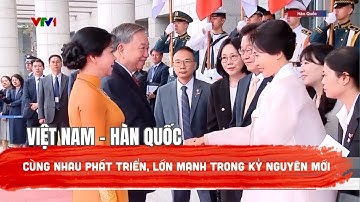 Việt Nam - Hàn Quốc: Cùng nhau phát triển, lớn mạnh trong kỷ nguyên mới