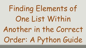 Finding Elements of One List Within Another in the Correct Order: A Python Guide