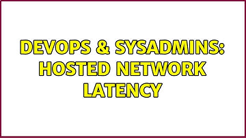 DevOps & SysAdmins: Hosted Network Latency