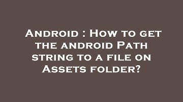 Android : How to get the android Path string to a file on Assets folder?