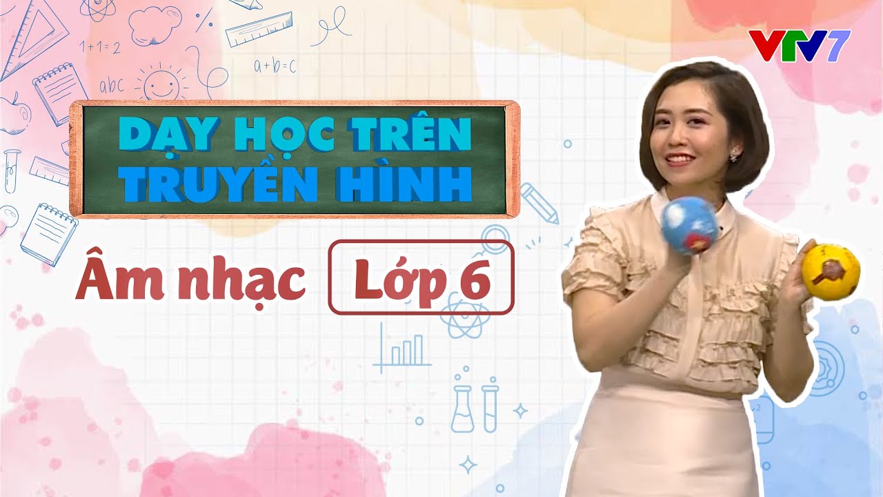 Môn Âm nhạc | DẠY HỌC TRÊN TRUYỀN HÌNH | Lớp 6
