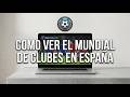 Como ver el Mundial de Clubes en España