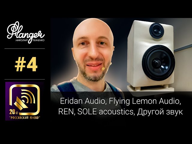 Eridan Audio, Flying Lemon Audio, REN, SOLE acoustics, Другой звук. Росхайэнд 2021 - 4-я серия.